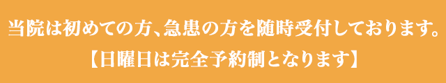 当院は初めての方、急患の方を随時受付しております。【日曜日は完全予約制となります】